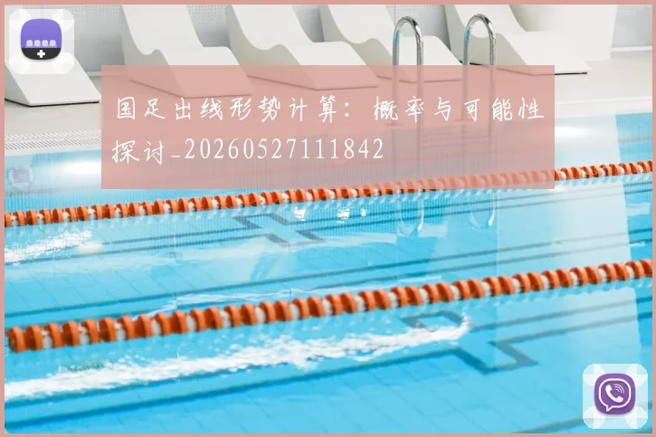 国足出线形势计算：概率与可能性探讨_20260527111842