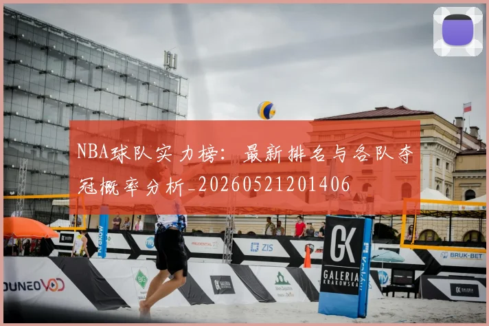 NBA球队实力榜：最新排名与各队夺冠概率分析_20260521201406